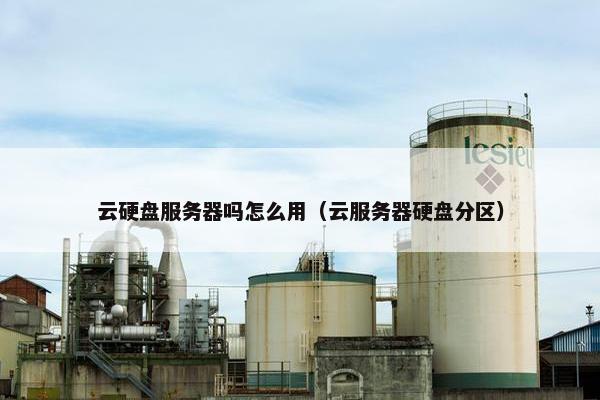 云硬盘服务器吗怎么用（云服务器硬盘分区）