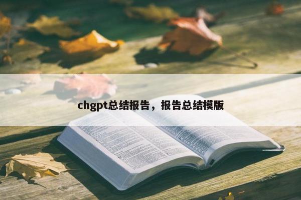 chgpt总结报告，报告总结模版