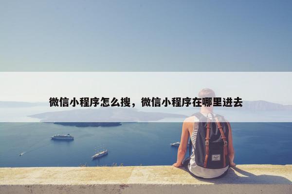 微信小程序怎么搜，微信小程序在哪里进去