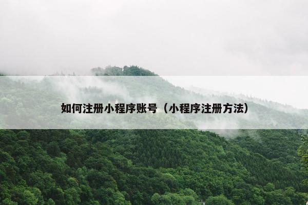 如何注册小程序账号（小程序注册方法）