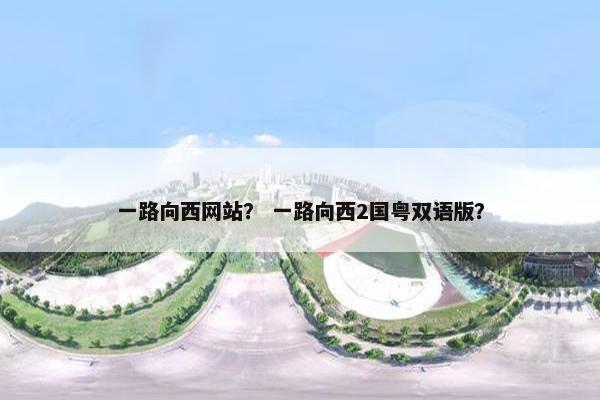 一路向西网站？ 一路向西2国粤双语版？