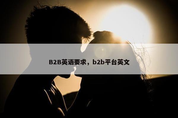 B2B英语要求，b2b平台英文