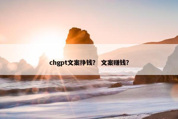 chgpt文案挣钱？ 文案赚钱？