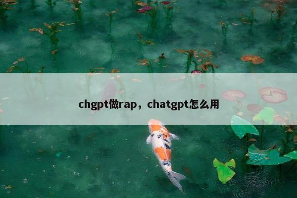 chgpt做rap，chatgpt怎么用