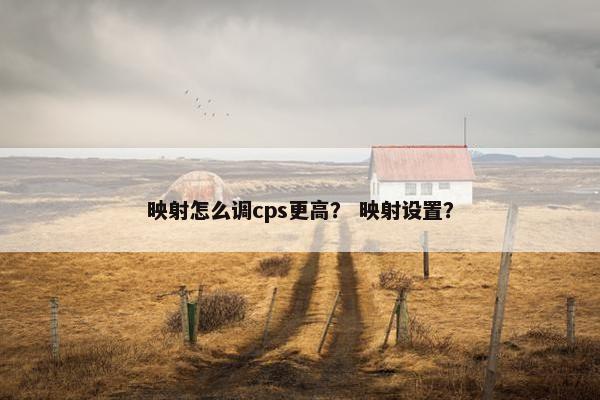 映射怎么调cps更高？ 映射设置？