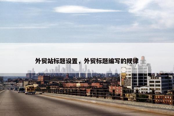 外贸站标题设置，外贸标题编写的规律
