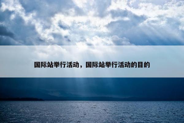 国际站举行活动，国际站举行活动的目的