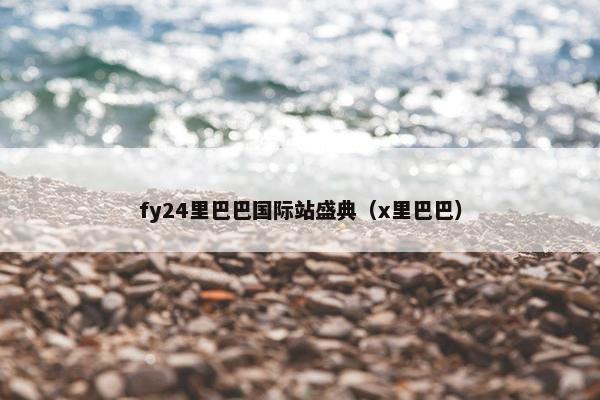 fy24里巴巴国际站盛典（x里巴巴）
