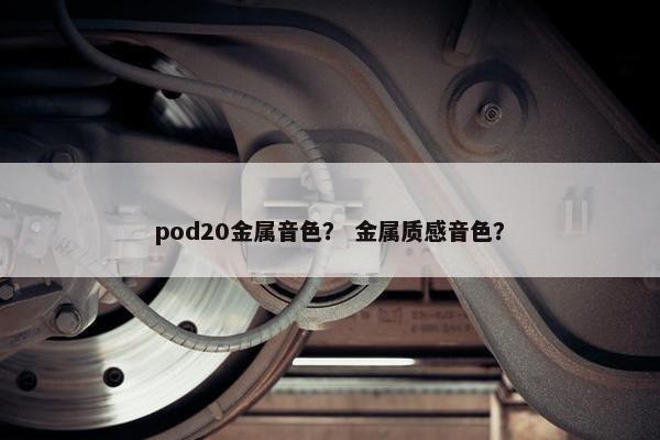 pod20金属音色？ 金属质感音色？