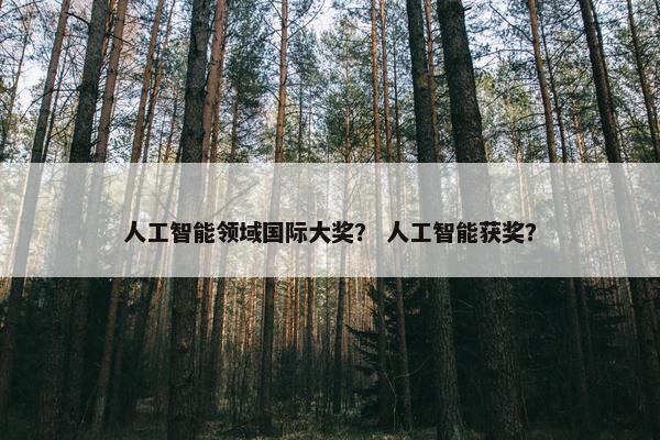 人工智能领域国际大奖？ 人工智能获奖？