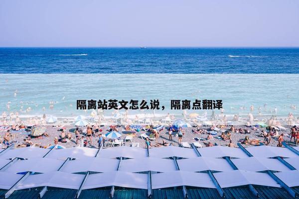 隔离站英文怎么说，隔离点翻译