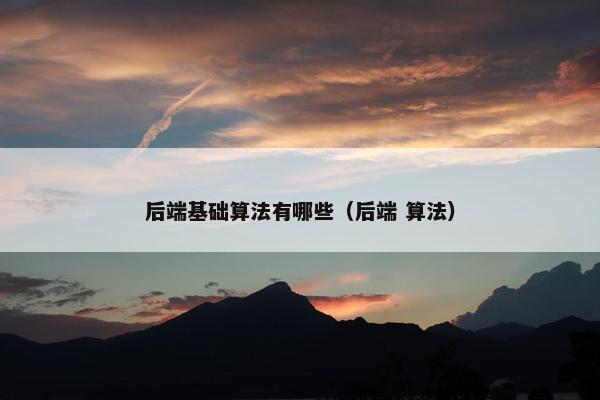 后端基础算法有哪些（后端 算法）