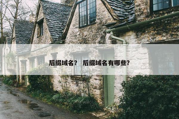 后缀域名？ 后缀域名有哪些？