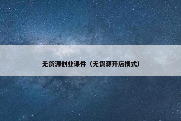 无货源创业课件（无货源开店模式）