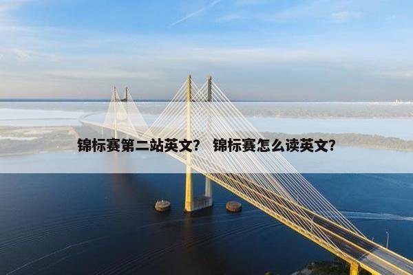 锦标赛第二站英文？ 锦标赛怎么读英文？
