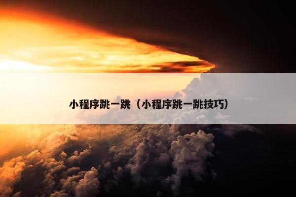 小程序跳一跳（小程序跳一跳技巧）