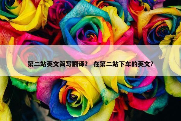 第二站英文简写翻译？ 在第二站下车的英文？