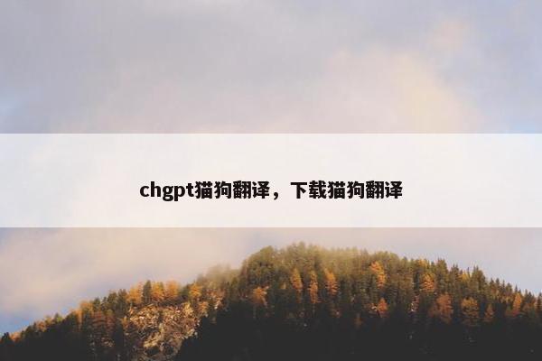 chgpt猫狗翻译，下载猫狗翻译