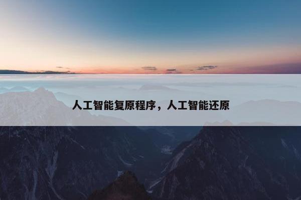 人工智能复原程序，人工智能还原