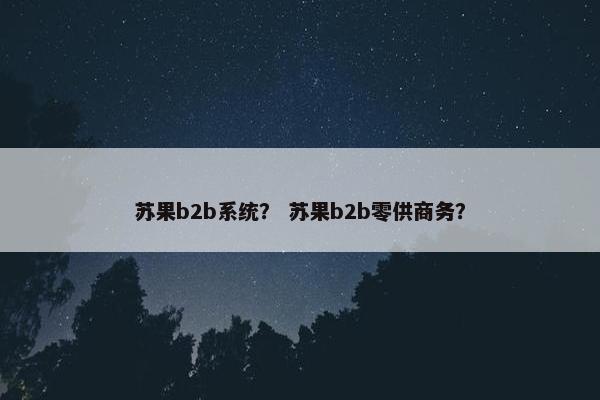 苏果b2b系统？ 苏果b2b零供商务？