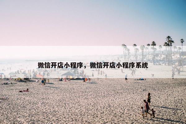 微信开店小程序，微信开店小程序系统