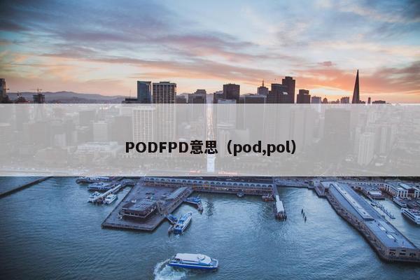 PODFPD意思（pod,pol）