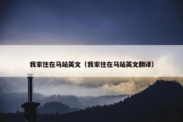 我家住在马站英文（我家住在马站英文翻译）
