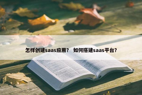 怎样创建saas应用？ 如何搭建saas平台？