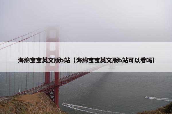 海绵宝宝英文版b站（海绵宝宝英文版b站可以看吗）