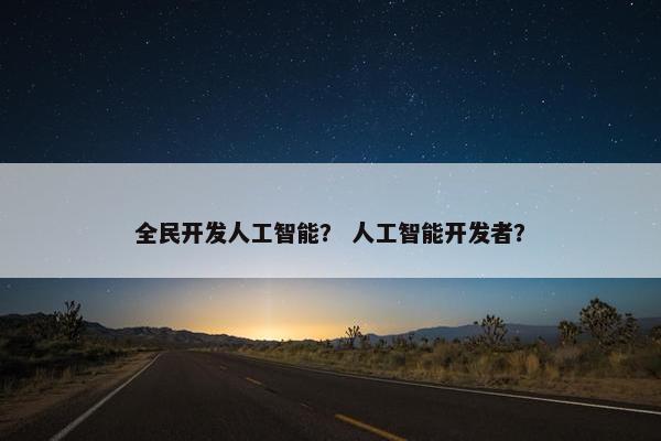 全民开发人工智能？ 人工智能开发者？