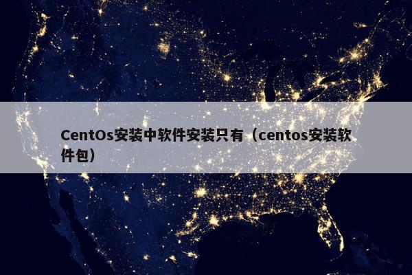 CentOs安装中软件安装只有（centos安装软件包）
