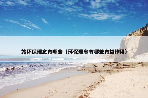 站环保理念有哪些（环保理念有哪些有益作用）
