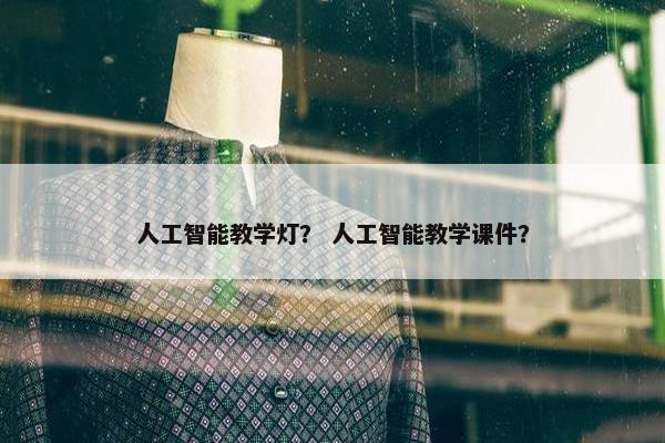 人工智能教学灯？ 人工智能教学课件？
