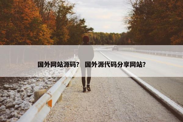 国外网站源码？ 国外源代码分享网站？