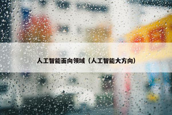 人工智能面向领域（人工智能大方向）