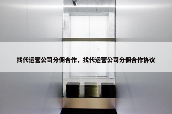 找代运营公司分佣合作，找代运营公司分佣合作协议