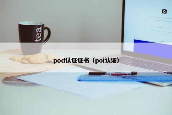 pod认证证书（poi认证）