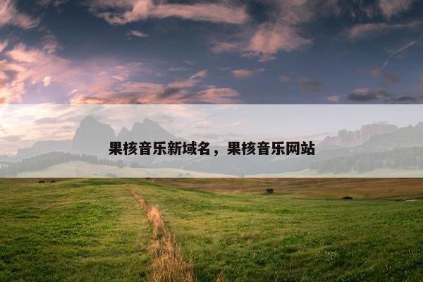 果核音乐新域名，果核音乐网站