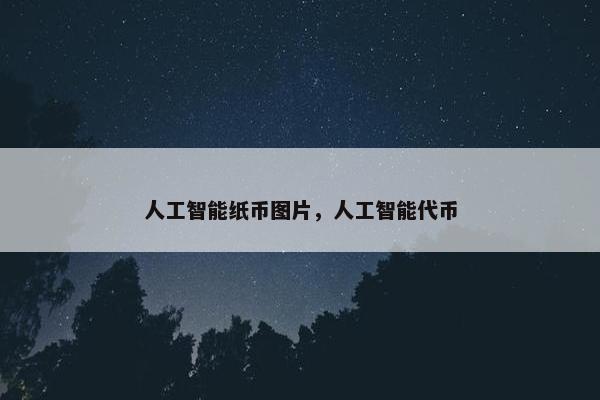 人工智能纸币图片，人工智能代币